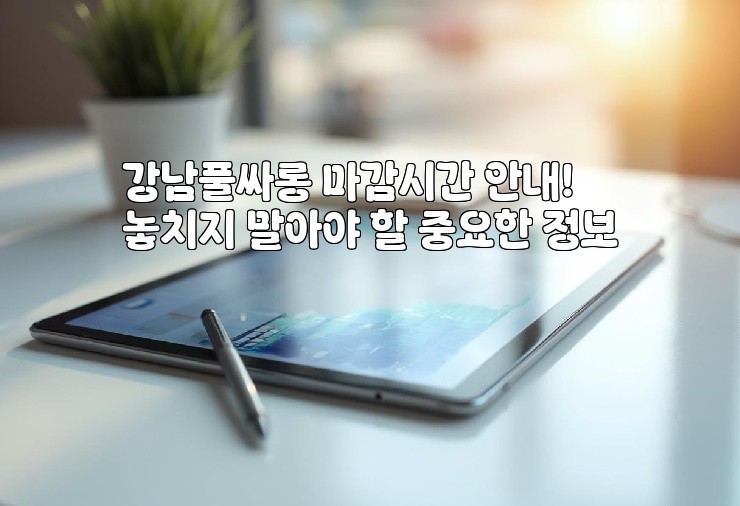 강남풀싸롱 마감시간 안내! 놓치지 말아야 할 중요한 정보